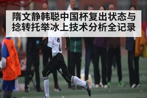 隋文静韩聪中国杯复出状态与捻转托举冰上技术分析全记录