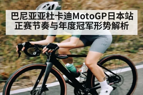 巴尼亚亚杜卡迪MotoGP日本站正赛节奏与年度冠军形势解析